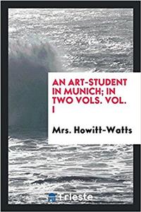 Art-Student in Munich; In Two Vols. Vol. I