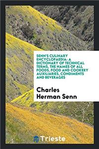 Senn's Culinary Encyclopaedia: A Dictionary of Technical Terms, the Names of All Foods, Food and Cookery Auxiliaries, Condiments and Beverages