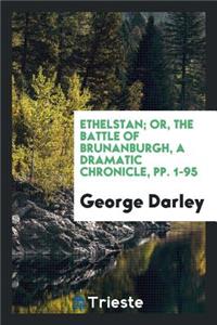Ethelstan; Or, the Battle of Brunanburgh, a Dramatic Chronicle