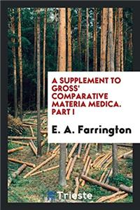 A Supplement to Gross' Comparative Materia Medica. Part I