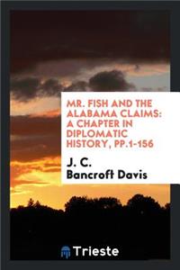 Mr. Fish and the Alabama Claims: A Chapter in Diplomatic History