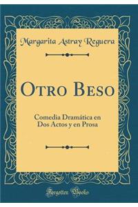Otro Beso: Comedia Dramática en Dos Actos y en Prosa (Classic Reprint)