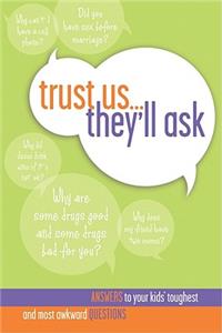 Trust Us... They'll Ask: Answers to Your Kids' Toughest and Most Awkward Questions