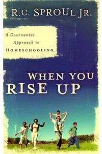 When You Rise Up: A Covenantal Approach to Homeschooling