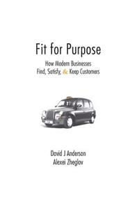 Fit for Purpose: How Modern Businesses Find, Satisfy, & Keep Customers