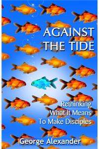 Against The Tide: Rethinking What It Means To Make Disciples