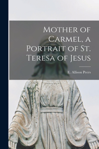 Mother of Carmel, a Portrait of St. Teresa of Jesus