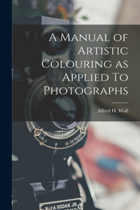 Manual of Artistic Colouring as Applied To Photographs