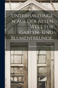 Unterhaltungen aus der alten Welt für Garten- und Blumenfreunde.