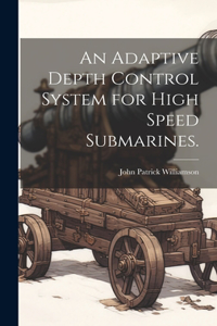 Adaptive Depth Control System for High Speed Submarines.