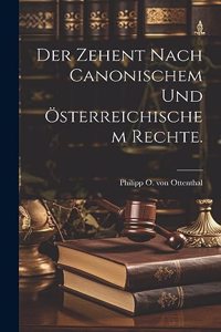 Zehent nach canonischem und österreichischem Rechte.