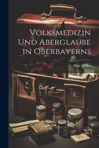 Volksmedizin Und Aberglaube in Oberbayerns