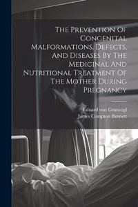 Prevention Of Congenital Malformations, Defects, And Diseases By The Medicinal And Nutritional Treatment Of The Mother During Pregnancy