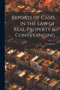 Reports of Cases in the Law of Real Property & Conveyancing