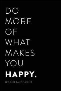 2019 - 2020 Daily Planner; Do More of What Makes You Happy