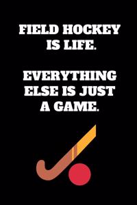 Field Hockey Is Life. Everything Else Is Just A Game.