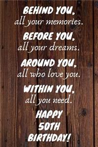 Behind You All Your Memories Before You All Your Dreams Happy 50th Birthday
