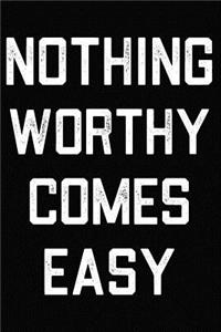 Nothing Worthy Comes Easy