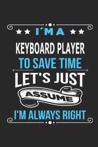 I`m a Keyboard player To save time let´s just assume I´m always right