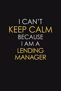 I Can't Keep Calm Because I Am A Lending Manager