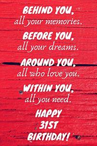 Behind You All Your Memories Before You All Your Dreams Happy 31st Birthday