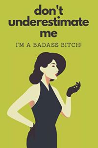 Don't Underestimate Me I'm A Badass Bitch