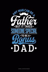 Any Man Can Be A Father But It Takes Someone Special To Be A Bonus Dad