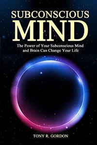 Subconscious Mind: The Power of Your Subconscious Mind and Brain Can Change Your Life