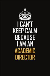 I Can't Keep Calm Because I Am An Academic Director