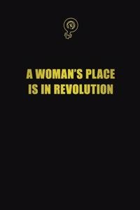 A Woman's Place Is In Revolution