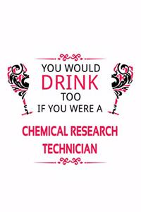 You Would Drink Too If You Were A Chemical Research Technician