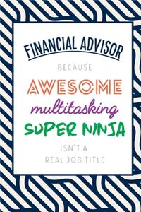 Financial Advisor Because Awesome Multitasking Super Ninja Isn't A Real Job Title