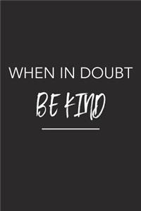 When in Doubt Be Kind