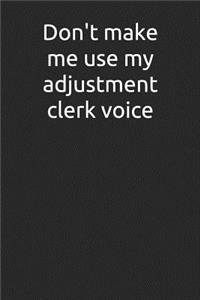 Don't Make Me Use My Adjustment Clerk Voice