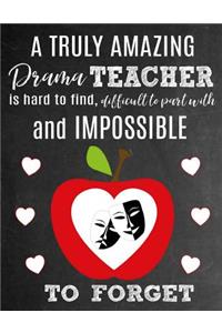 A Truly Amazing Drama Teacher Is Hard To Find, Difficult To Part With And Impossible To Forget: Thank You Appreciation Gift for Drama or Theater Teachers or Coaches: Notebook Journal Diary for World's Best Drama Teacher