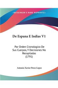 De Espana E Indias V1: Por Orden Cronologico De Sus Cuerpos, Y Decisiones No Recopiladas (1791)