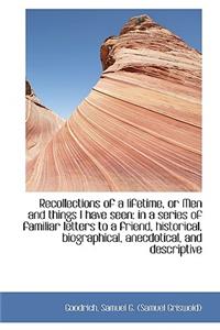Recollections of a Lifetime, or Men and Things I Have Seen: In a Series of Familiar Letters to a Fri