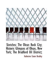 Sketches: The Olean Rock City; Historic Glimpses of Olean, New York; The Bradford Oil District;: The Olean Rock City; Historic Glimpses of Olean, New York; The Bradford Oil District;