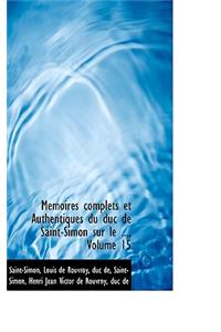 M Moires Complets Et Authentiques Du Duc de Saint-Simon Sur Le ..., Volume 15