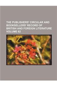The Publishers' Circular and Booksellers' Record of British and Foreign Literature Volume 62