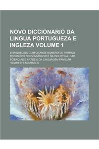 Novo Diccionario Da Lingua Portugueza E Ingleza Volume 1; Enriquecido Com Grande Numero de Termos Technicos Do Commercio E Da Industria, Das Sciencias E Artes E Da Linguagem Familiar
