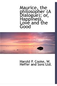 Maurice, the Philosopher (a Dialogue); Or, Happiness, Love and the Good