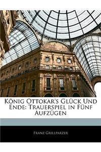 Konig Ottokar's Gluck Und Ende: Trauerspiel in Funf Aufzugen