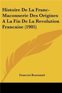 Histoire De La Franc-Maconnerie Des Origines A La Fin De La Revolution Francaise (1905)