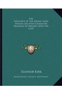 The Influence of the Zodiac upon Human Life with Character Readings of Persons upon the Cusp