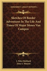 Sketches of Border Adventures in the Life and Times of Major Moses Van Campen