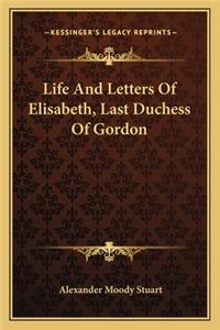 Life and Letters of Elisabeth, Last Duchess of Gordon