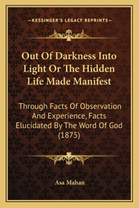 Out of Darkness Into Light or the Hidden Life Made Manifest
