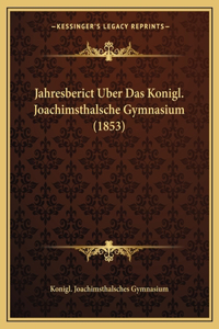 Jahresberict Uber Das Konigl. Joachimsthalsche Gymnasium (1853)