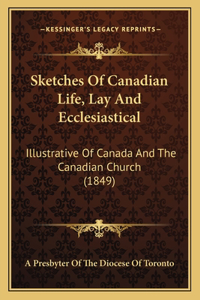 Sketches Of Canadian Life, Lay And Ecclesiastical